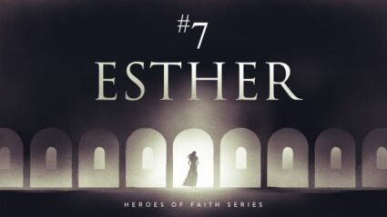 Heroes of Faith 2023 #7: Esther